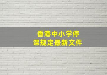 香港中小学停课规定最新文件