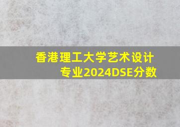 香港理工大学艺术设计专业2024DSE分数