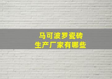 马可波罗瓷砖生产厂家有哪些