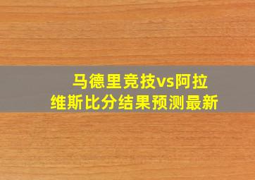 马德里竞技vs阿拉维斯比分结果预测最新