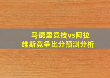 马德里竞技vs阿拉维斯竞争比分预测分析