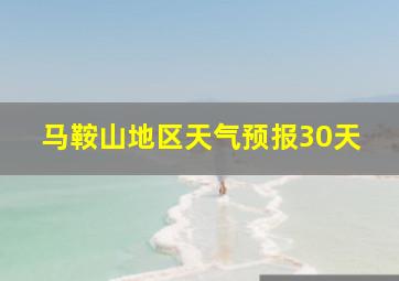 马鞍山地区天气预报30天