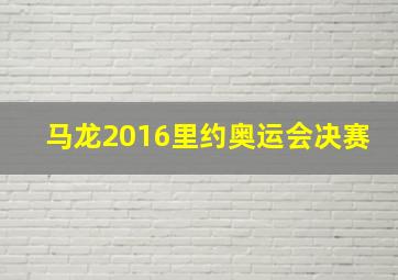 马龙2016里约奥运会决赛