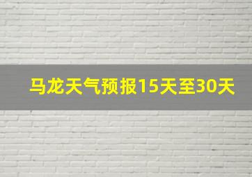 马龙天气预报15天至30天