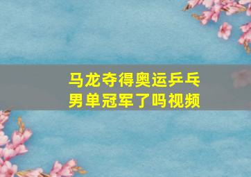 马龙夺得奥运乒乓男单冠军了吗视频