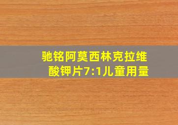 驰铭阿莫西林克拉维酸钾片7:1儿童用量