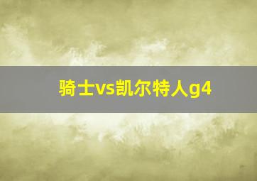 骑士vs凯尔特人g4