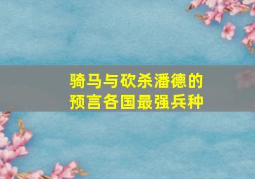 骑马与砍杀潘德的预言各国最强兵种