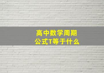 高中数学周期公式T等于什么