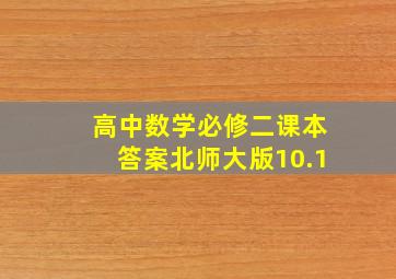 高中数学必修二课本答案北师大版10.1