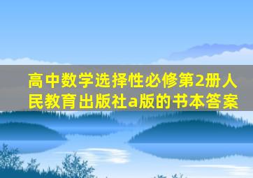 高中数学选择性必修第2册人民教育出版社a版的书本答案