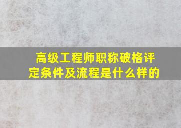 高级工程师职称破格评定条件及流程是什么样的