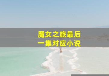 魔女之旅最后一集对应小说