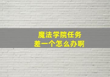 魔法学院任务差一个怎么办啊