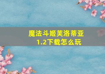 魔法斗姬芙洛蒂亚1.2下载怎么玩