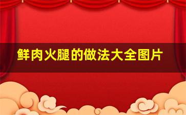 鲜肉火腿的做法大全图片