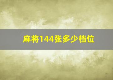 麻将144张多少档位