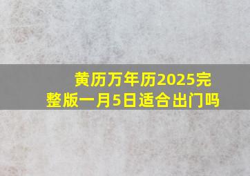 黄历万年历2025完整版一月5日适合出门吗