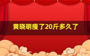 黄晓明瘦了20斤多久了