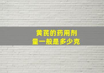 黄芪的药用剂量一般是多少克