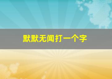 默默无闻打一个字