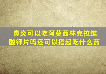 鼻炎可以吃阿莫西林克拉维酸钾片吗还可以搭起吃什么药