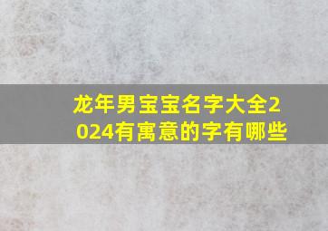 龙年男宝宝名字大全2024有寓意的字有哪些