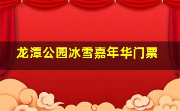 龙潭公园冰雪嘉年华门票